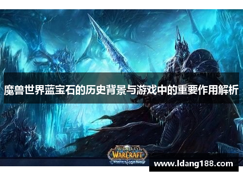 魔兽世界蓝宝石的历史背景与游戏中的重要作用解析