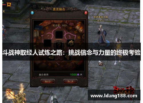 斗战神取经人试炼之路:挑战信念与力量的终极考验 斗战神取经人试炼之路:挑战信念与力量的终极考验