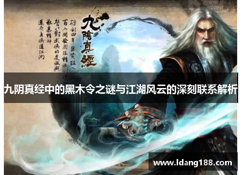 九阴真经中的黑木令之谜与江湖风云的深刻联系解析